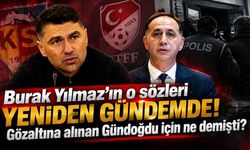 Burak Yılmaz’ın o sözleri yeniden gündemde! Gözaltına alınan Gündoğdu için ne demişti?