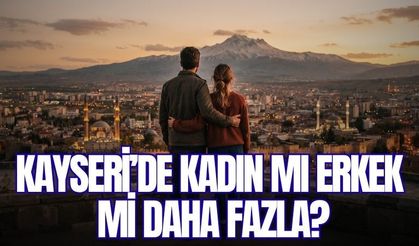 Kayseri’de kadın mı erkek mi daha fazla? Rakamlar şaşırttı
