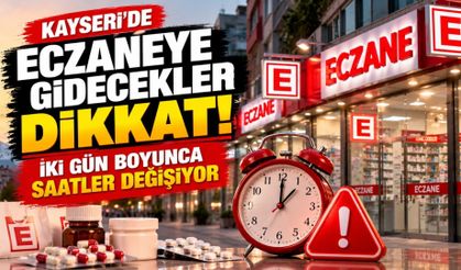 Dikkat! Eczaneye gidecekler: Kayseri’de iki gün boyunca saatler değişiyor