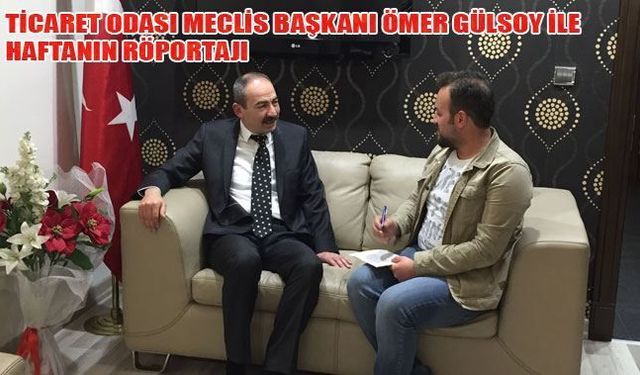 TİCARET ODASI MECLİS BAŞKANI ÖMER GÜLSOY İLE 
