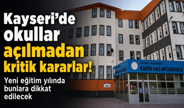 Kayseri’de okullar açılmadan kritik kararlar! Yeni eğitim yılında bunlara dikkat edilecek