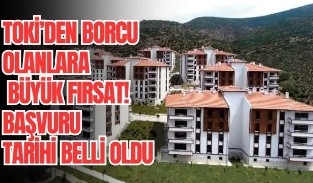 TOKİ’den borcu olanlara büyük fırsat! Başvuru tarihi belli oldu