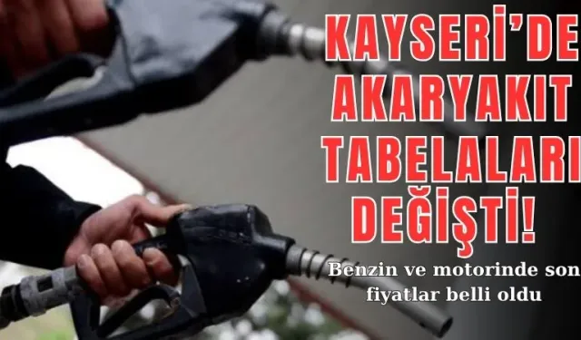 Kayseri’de akaryakıt tabelaları değişti! Benzin ve motorinde son fiyatlar belli oldu