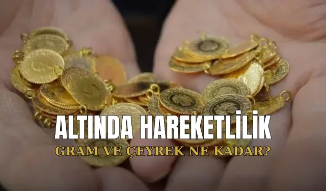 Altın fiyatlarında hareketlilik! Gram ve çeyrek altın bugün ne kadar?
