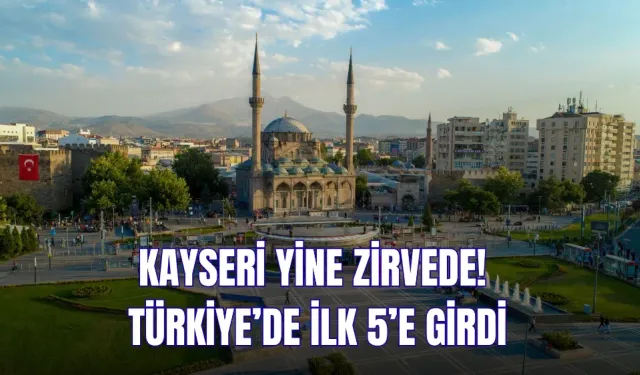 Kayseri yine şaşırtmadı! Türkiye sıralamasında ilk 5’e girdi