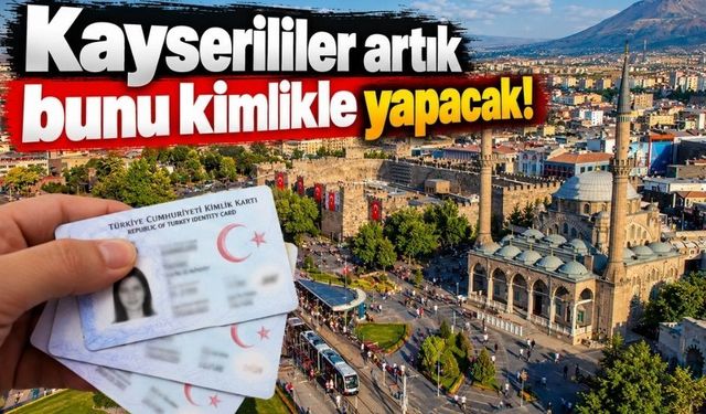 Kayserililer dikkat! Kimlik kartlarında yeni dönem başlıyor