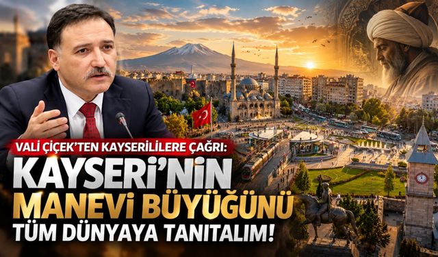 Vali Gökmen Çiçek’ten Kayserililere çağrı: “Kayseri’nin manevi büyüğünü tüm dünyaya tanıtalım”
