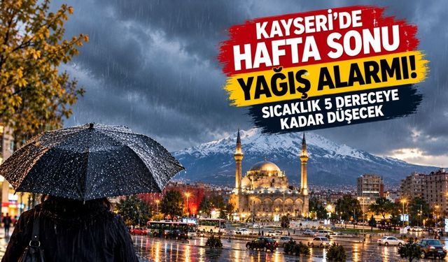 Kayseri’de hafta sonu yağış alarmı! Sıcaklık 5 dereceye kadar düşecek