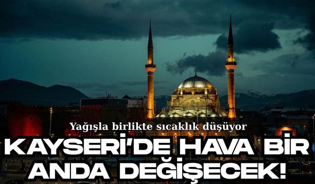 Kayseri’de hava bir anda değişecek! Yağışla birlikte sıcaklık düşüyor