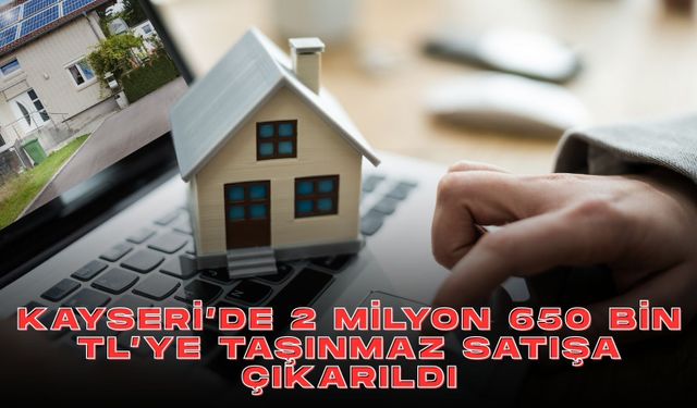 Kayseri’de 2 milyon 650 bin TL’ye taşınmaz satışa çıkarıldı! İhale tarihi belli oldu