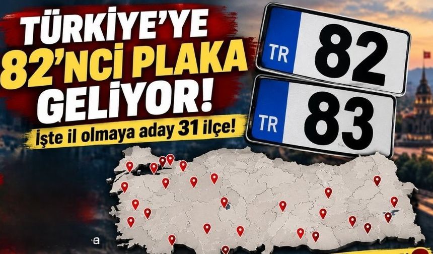 82. plaka kapıda mı? Türkiye’nin il olmaya en yakın 31 ilçesi belli oldu