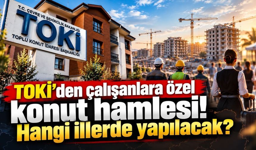 TOKİ’den çalışanlara özel konut hamlesi! Hangi illerde yapılacak?