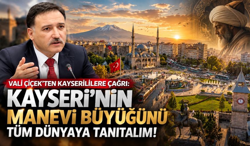 Vali Gökmen Çiçek’ten Kayserililere çağrı: “Kayseri’nin manevi büyüğünü tüm dünyaya tanıtalım”