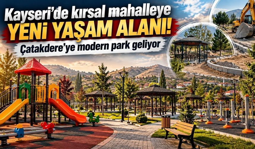 Kayseri’de kırsal mahalleye yeni yaşam alanı! Çatakdere’ye modern park geliyor