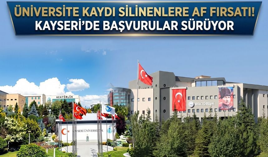 Üniversite kaydı silinenlere af fırsatı! Kayseri’de başvurular sürüyor