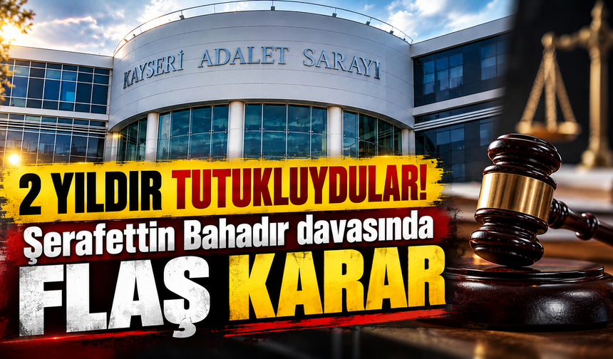Şerafettin Bahadır davasında sürpriz karar!