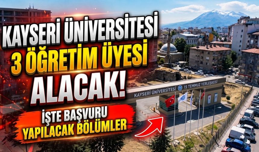 Kayseri Üniversitesi 3 öğretim üyesi alacak! İşte başvuru yapılacak bölümler