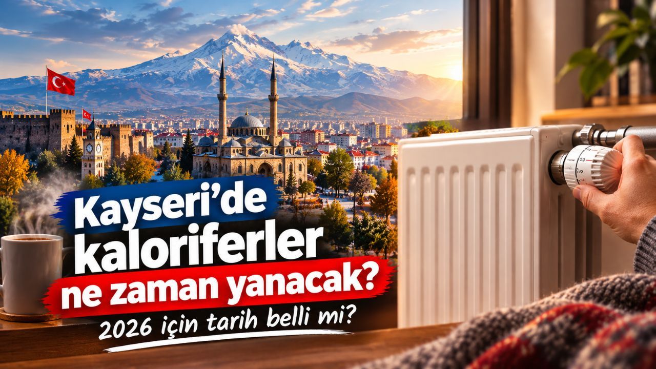 Kayseri’de kaloriferler ne zaman yanacak? 2026 için tarih belli mi?
