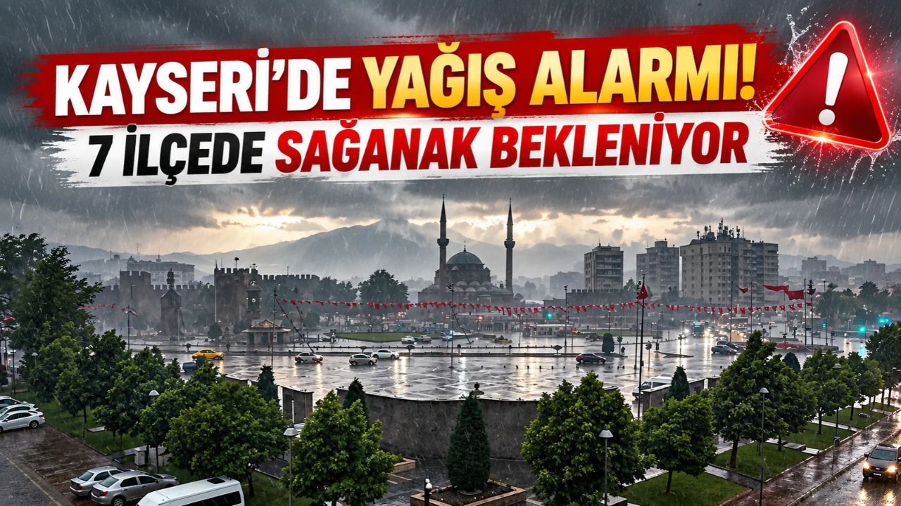 Kayseri’de yeni hafta plan yapanlar dikkat! 7 ilçeye sağanak geliyor